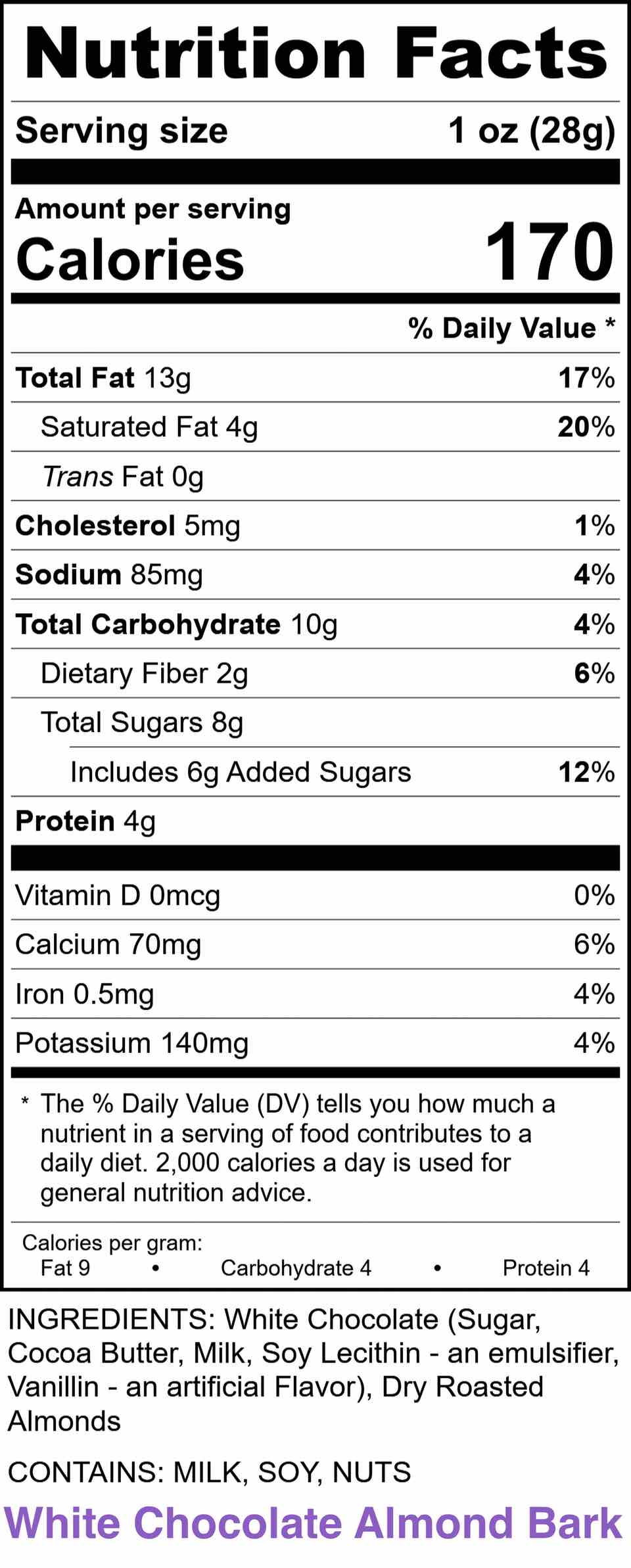 WHITE ALMOND BARK: 
INGREDIENTS: White Chocolate (Sugar, Cocoa Butter, Milk, Soy Lecithin, Vanillin), Dry Roasted Almonds CONTAINS: MILK, SOY, NUTS

Li-Lac Chocolates Nutrition Label Report Almond Bark - White Chocolate Nutrition Facts Servings: 1, Serv. Size: 1 oz (28g), Amount per serving: Calories 170, Total Fat 13g (17% DV), Sat. Fat 4g (20% DV), Trans Fat 0g, Cholest. 5mg (1% DV), Sodium 85mg (4% DV), Total Carb. 10g (4% DV), Fiber 2g (6% DV), Total Sugars 8g (Incl. 6g Added Sugars, 12% DV), Protein 4g, Vit. D 0mcg (0% DV), Calcium 70mg (6% DV), Iron 0.5mg (4% DV), Potas. 140mg (4% DV).  